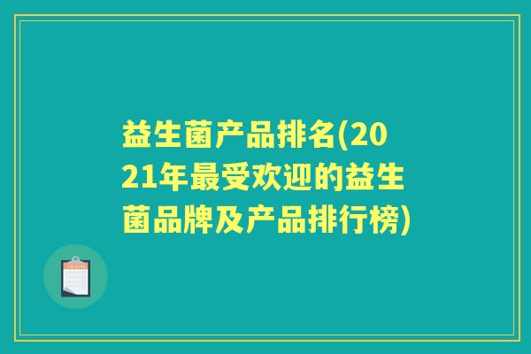 益生菌产品排名(2021年受欢迎的益生菌品牌及产品排行榜)