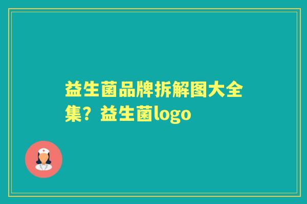 益生菌品牌拆解图大全集？益生菌logo
