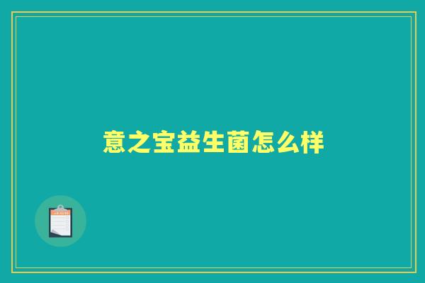 意之宝益生菌怎么样 意之宝益生菌怎么样