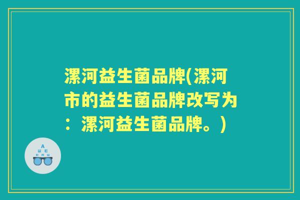 漯河益生菌品牌(漯河市的益生菌品牌改写为:漯河益生菌品牌。) 漯河益生菌品牌(漯河市的益生菌品牌改写为:漯河益生菌品牌。)