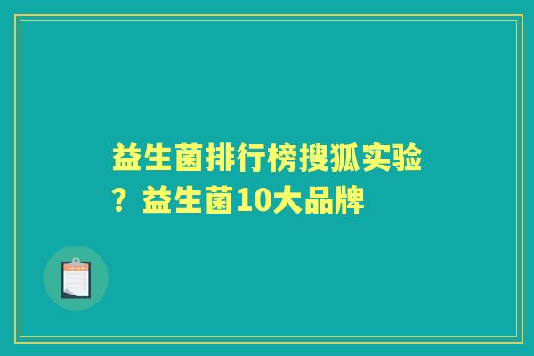 益生菌排行榜搜狐实验?益生菌10大品牌 益生菌排行榜搜狐实验?益生菌10大品牌