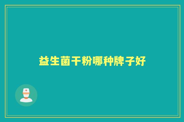 益生菌干粉哪种牌子好 益生菌干粉哪种牌子好