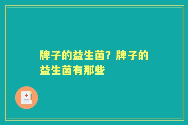 牌子的益生菌?牌子的益生菌有那些 牌子的益生菌?牌子的益生菌有那些