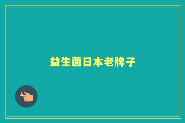 益生菌日本老牌子 益生菌日本老牌子