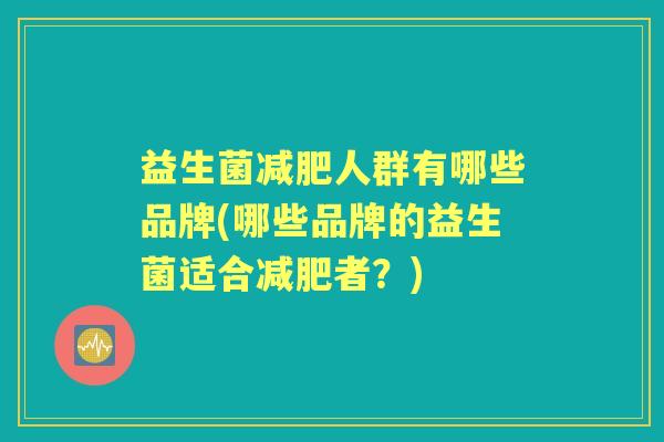 益生菌人群有哪些品牌(哪些品牌的益生菌适合者？)
