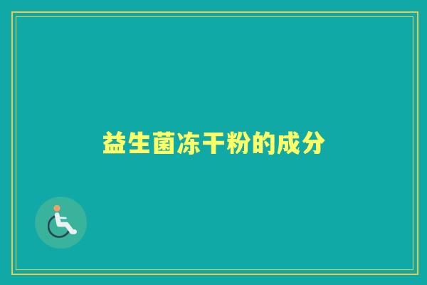 益生菌冻干粉的成分 益生菌冻干粉的成分
