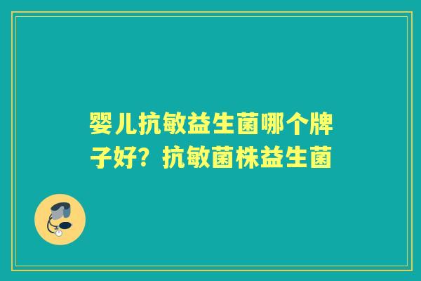 婴儿抗敏益生菌哪个牌子好？抗敏菌株益生菌
