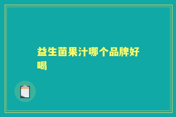 益生菌果汁哪个品牌好喝 益生菌果汁哪个品牌好喝