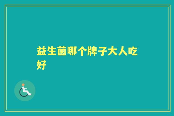益生菌哪个牌子大人吃好