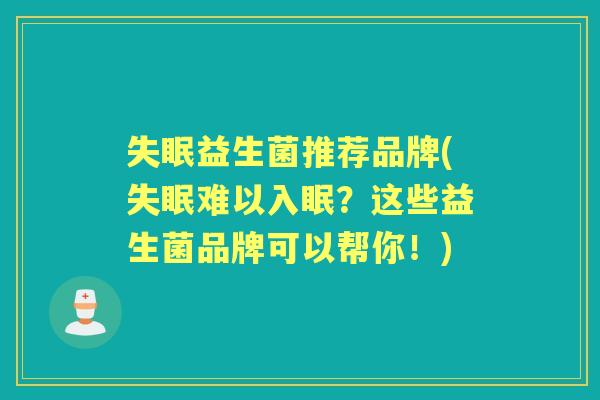 益生菌推荐品牌(难以入眠?这些益生菌品牌可以帮你!) 益生菌推荐品牌(难以入眠?这些益生菌品牌可以帮你!)