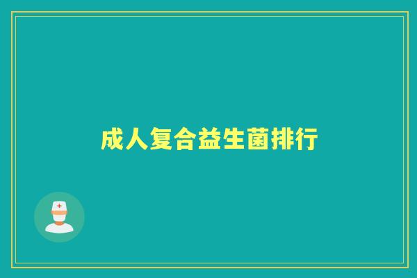 成人复合益生菌排行 成人复合益生菌排行