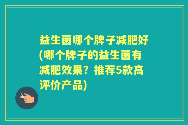 益生菌哪个牌子好(哪个牌子的益生菌有效果?推荐5款高评价产品) 益生菌哪个牌子好(哪个牌子的益生菌有效果?推荐5款高评价产品)