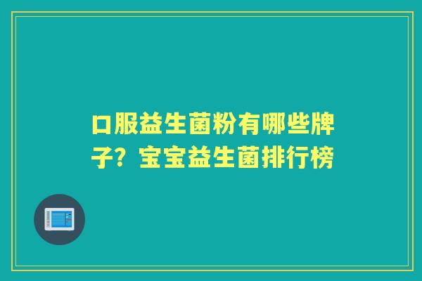 口服益生菌粉有哪些牌子?宝宝益生菌排行榜 口服益生菌粉有哪些牌子?宝宝益生菌排行榜