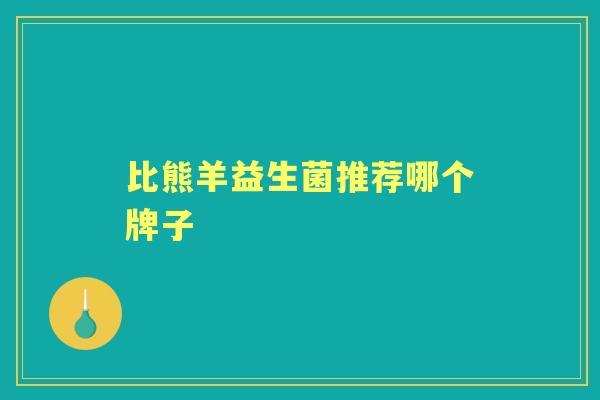 比熊羊益生菌推荐哪个牌子 比熊羊益生菌推荐哪个牌子
