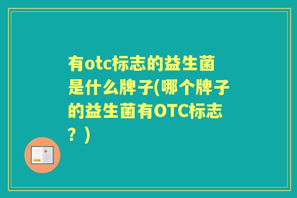 有otc标志的益生菌是什么牌子(哪个牌子的益生菌有OTC标志？)