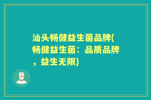 汕头畅健益生菌品牌(畅健益生菌：品质品牌，益生无限)