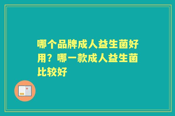 哪个品牌成人益生菌好用?哪一款成人益生菌比较好 哪个品牌成人益生菌好用?哪一款成人益生菌比较好