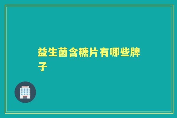 益生菌含糖片有哪些牌子