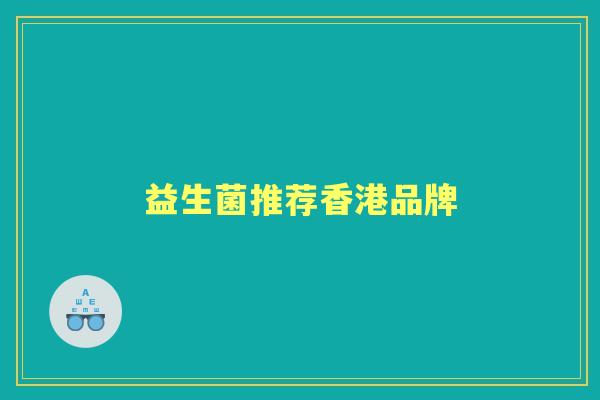 益生菌推荐香港品牌 益生菌推荐香港品牌