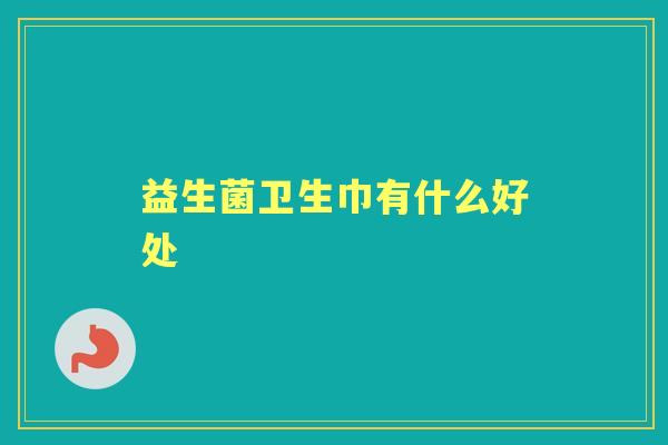 益生菌卫生巾有什么好处 益生菌卫生巾有什么好处