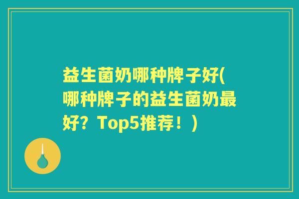 益生菌奶哪种牌子好(哪种牌子的益生菌奶好?Top5推荐!) 益生菌奶哪种牌子好(哪种牌子的益生菌奶好?Top5推荐!)