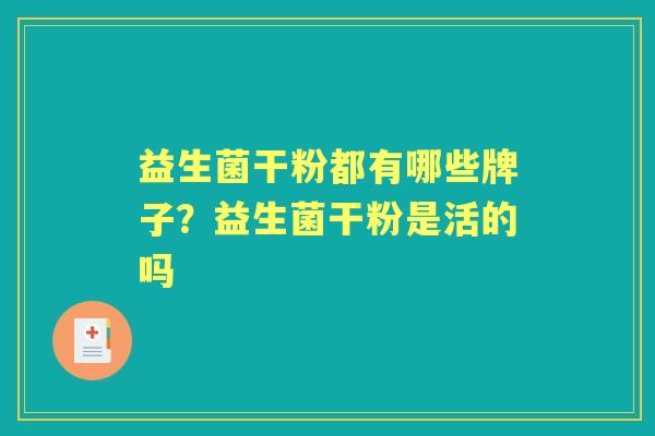 益生菌干粉都有哪些牌子?益生菌干粉是活的吗 益生菌干粉都有哪些牌子?益生菌干粉是活的吗