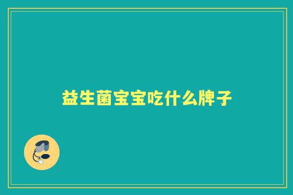 益生菌宝宝吃什么牌子 益生菌宝宝吃什么牌子