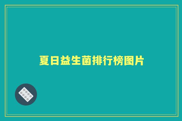 夏日益生菌排行榜图片 夏日益生菌排行榜图片