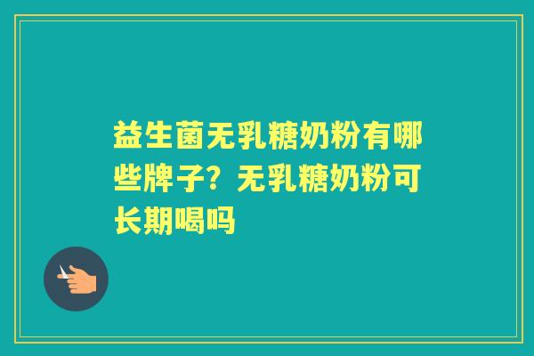 益生菌无乳糖奶粉有哪些牌子？无乳糖奶粉可长期喝吗