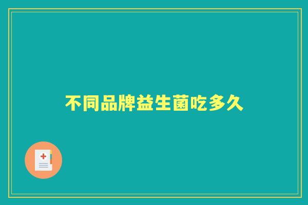 不同品牌益生菌吃多久