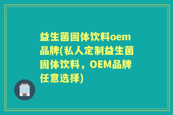 益生菌固体饮料oem品牌(私人定制益生菌固体饮料，OEM品牌任意选择)