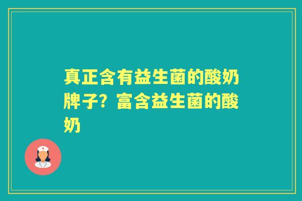 真正含有益生菌的酸奶牌子？富含益生菌的酸奶