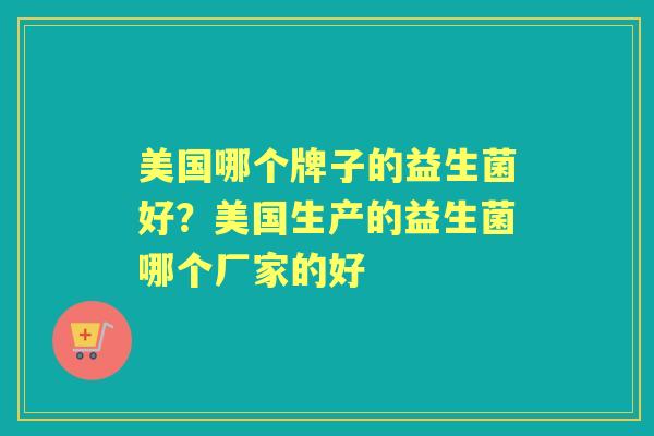 美国哪个牌子的益生菌好？美国生产的益生菌哪个厂家的好