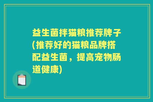 益生菌拌猫粮推荐牌子(推荐好的猫粮品牌搭配益生菌，提高宠物肠道健康)