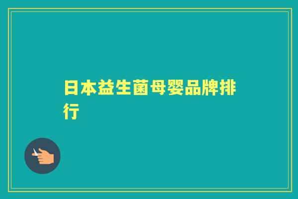 日本益生菌母婴品牌排行 日本益生菌母婴品牌排行