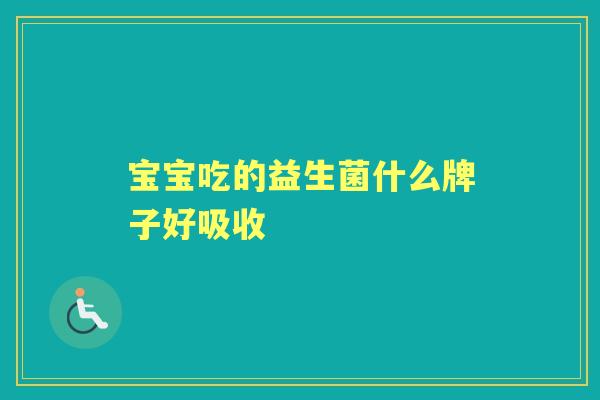 宝宝吃的益生菌什么牌子好吸收