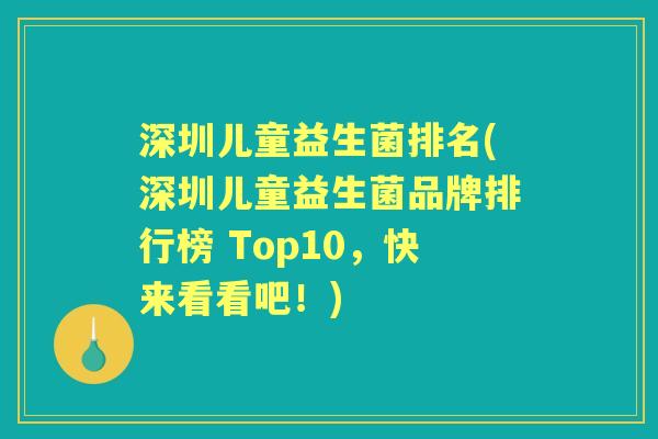 深圳儿童益生菌排名(深圳儿童益生菌品牌排行榜 Top10，快来看看吧！)