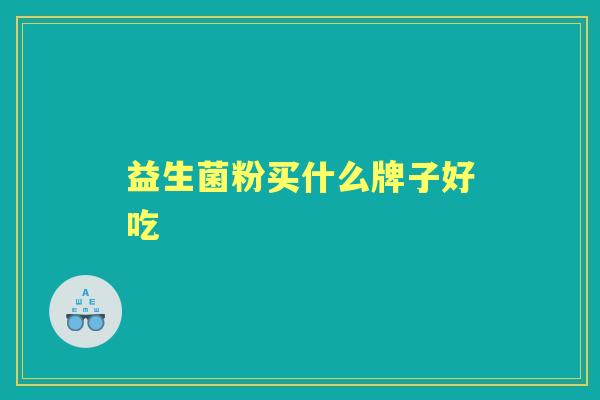 益生菌粉买什么牌子好吃