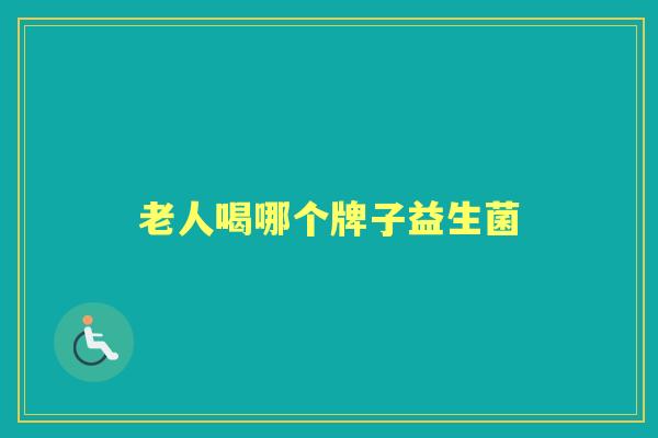 老人喝哪个牌子益生菌
