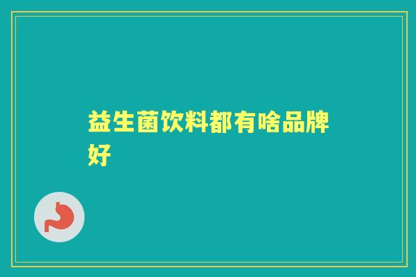 益生菌饮料都有啥品牌好