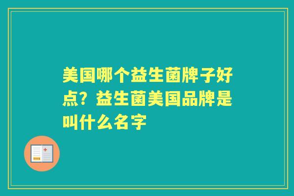 美国哪个益生菌牌子好点？益生菌美国品牌是叫什么名字