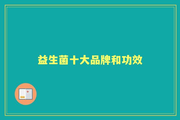 益生菌十大品牌和功效 益生菌十大品牌和功效