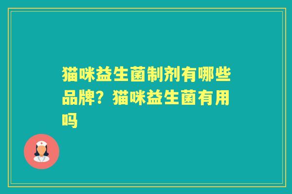 猫咪益生菌制剂有哪些品牌?猫咪益生菌有用吗 猫咪益生菌制剂有哪些品牌?猫咪益生菌有用吗