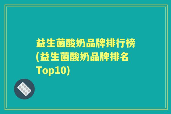 益生菌酸奶品牌排行榜(益生菌酸奶品牌排名Top10)