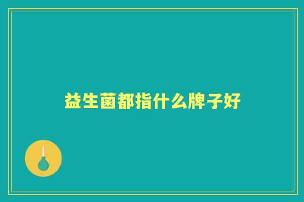 益生菌都指什么牌子好