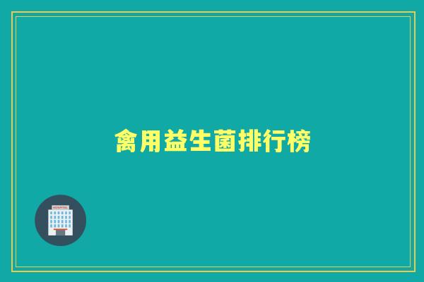 禽用益生菌排行榜 禽用益生菌排行榜