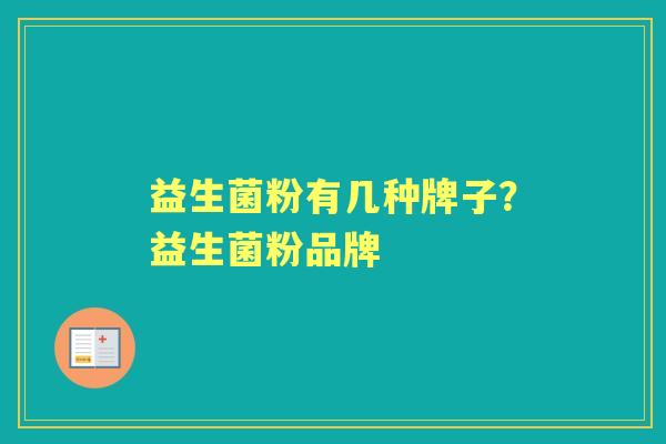 益生菌粉有几种牌子?益生菌粉品牌 益生菌粉有几种牌子?益生菌粉品牌