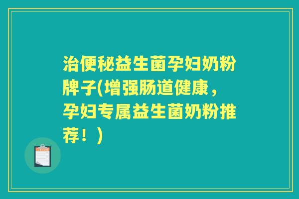 益生菌孕妇奶粉牌子(增强肠道健康,孕妇专属益生菌奶粉推荐!) 益生菌孕妇奶粉牌子(增强肠道健康,孕妇专属益生菌奶粉推荐!)