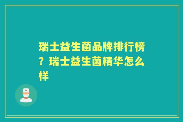 瑞士益生菌品牌排行榜?瑞士益生菌精华怎么样 瑞士益生菌品牌排行榜?瑞士益生菌精华怎么样