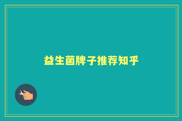 益生菌牌子推荐知乎 益生菌牌子推荐知乎
